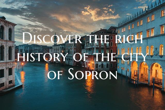 Discover the rich history of the city of Sopron