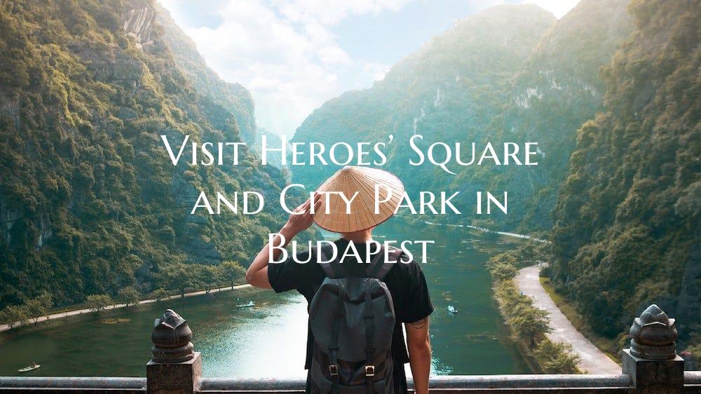 Visit Heroes’ Square and City Park in Budapest