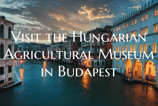 Visit the Hungarian Agricultural Museum in Budapes...