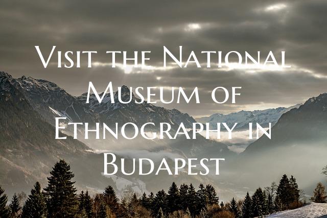 Visit the National Museum of Ethnography in Budape...
